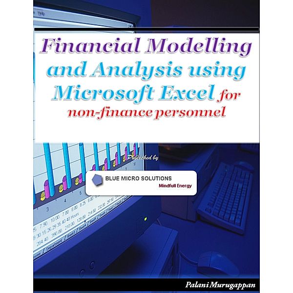 Financial Modelling and Analysis Using Microsoft Excel - For Non Finance Personnel, Palani Murugappan