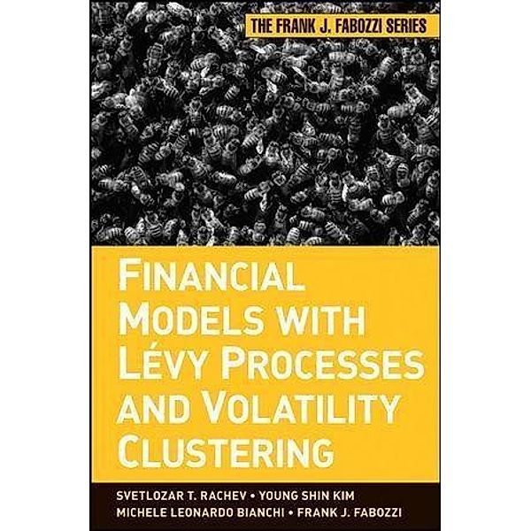 Financial Models with Levy Processes and Volatility Clustering / Frank J. Fabozzi Series, Svetlozar T. Rachev, Young Shim Kim, Michele L. Bianchi, Frank J. Fabozzi