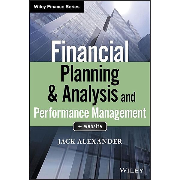 Financial Planning & Analysis and Performance Management / Wiley Finance Editions, Jack Alexander