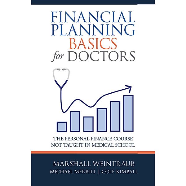 Financial Planning Basics for Doctors, Marshall Weintraub, Michael Merrill, Cole Kimball