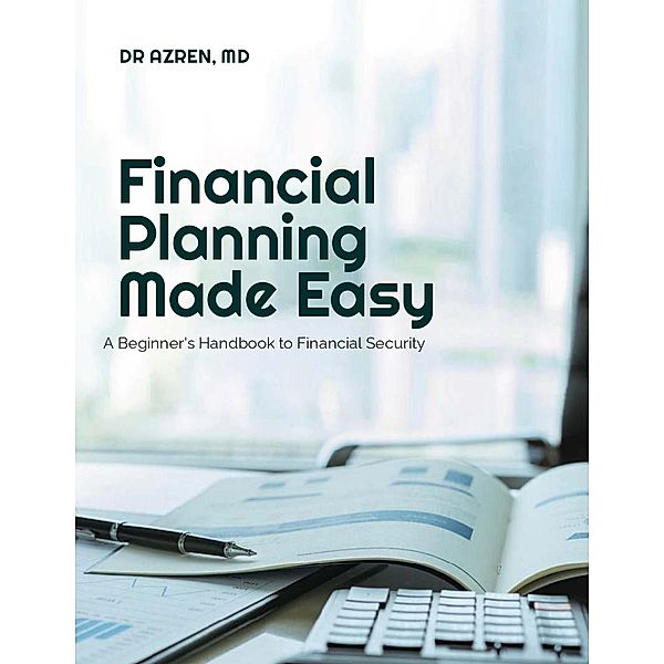Financial Planning Made Easy: A Beginner's Handbook to Financial Security, Azren