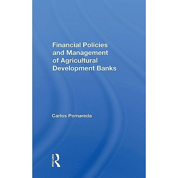 Financial Policies And Management Of Agricultural Development Banks, Carlos Pomareda