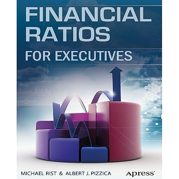 Financial Ratios for Executives, Michael Rist, Albert J. Pizzica, PENHAGENCO LLC