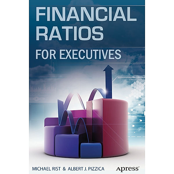 Financial Ratios for Executives, Michael Rist, Albert J. Pizzica, PENHAGENCO LLC