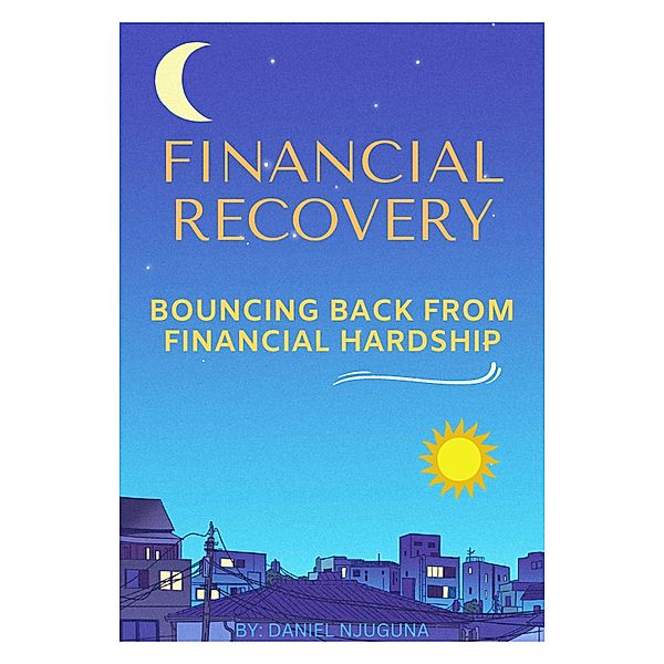 Financial Recovery: Bouncing Back From Financial Hardship, Daniel Njuguna