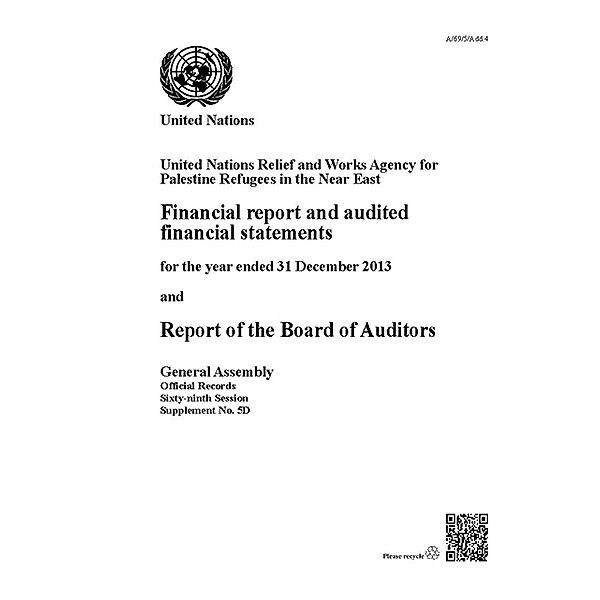 Financial Report and Audited Financial Statements and Report of the Board of Auditors: United Nations Relief and Works Agency for Palestine Refugees in the Near East: Financial Report and Audited Financial Statements and Report of the Board of Auditors: United Nations Relief and Works Agency for Palestine Refugees in the Near East