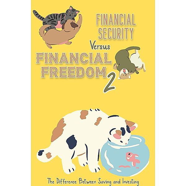 Financial Security vs. Financial Freedom 2: The Difference Between Saving and Investing / Financial Freedom, Joshua King