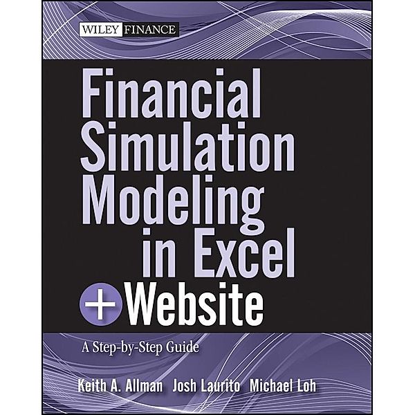 Financial Simulation Modeling in Excel / Wiley Finance Editions, Keith A. Allman, Josh Laurito, Michael Loh