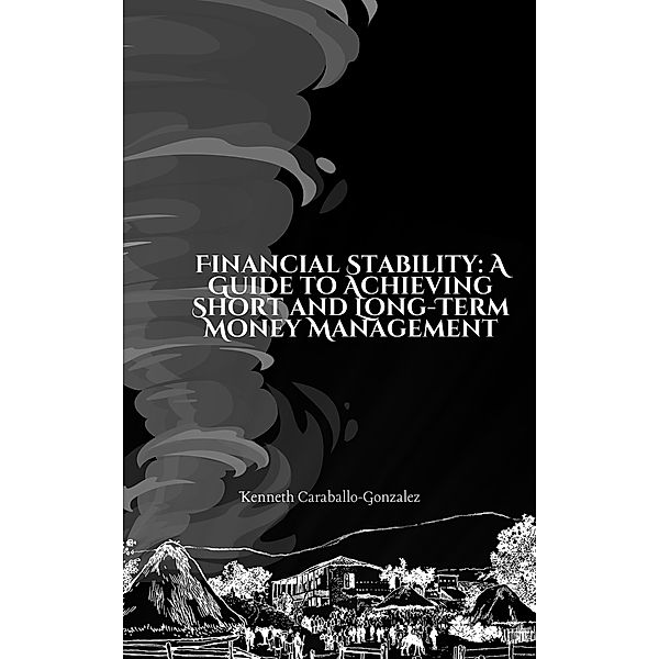 Financial Stability: A Guide to Achieving Short and Long-Term Money Management, Kenneth Caraballo