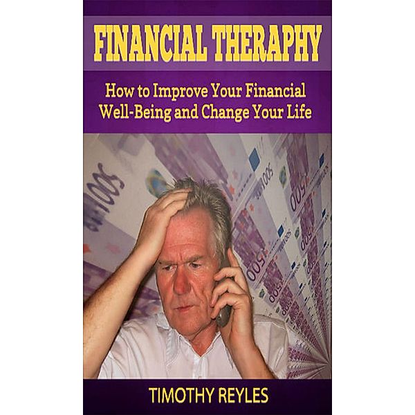 Financial Therapy: How to Improve Your Financial Well-Being and Change Your Life, Timothy Reyles