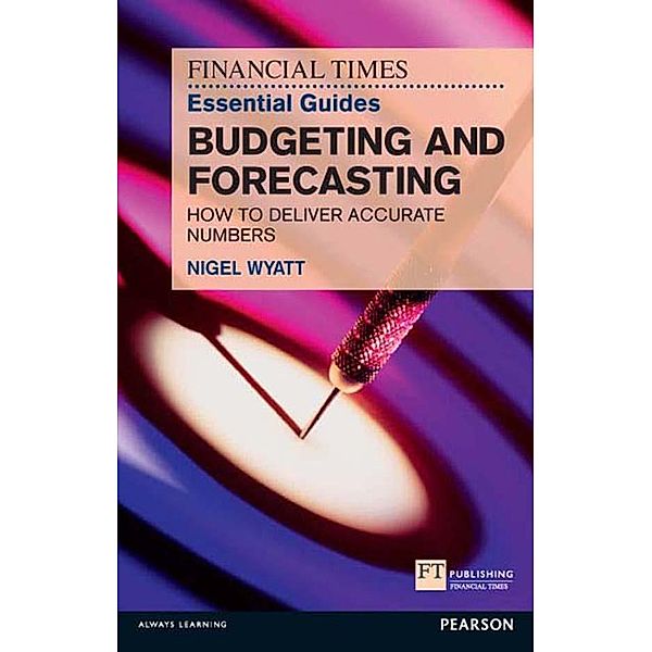 Financial Times Essential Guide to Budgeting and Forecasting, The / FT Publishing International, Nigel Wyatt