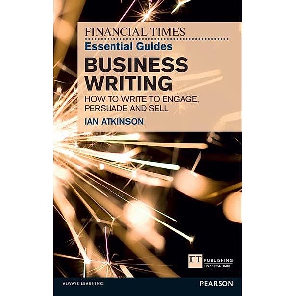 Financial Times Essential Guide to Business Writing, The / FT Publishing International, Ian Atkinson