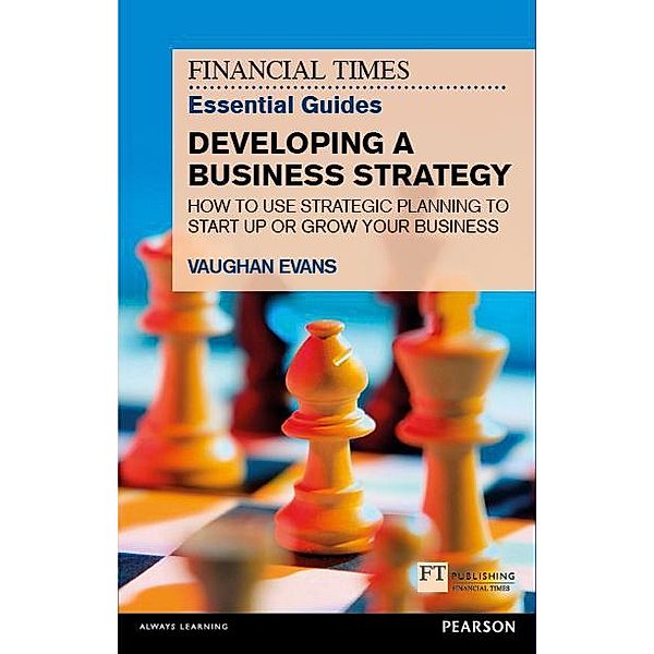 Financial Times Essential Guide to Developing a Business Strategy, The / FT Publishing International, Vaughan Evans
