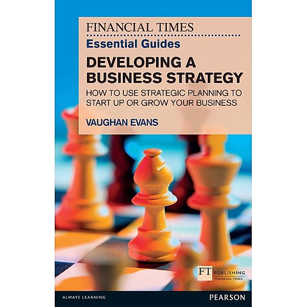 Financial Times Essential Guide to Developing a Business Strategy, The / FT Publishing International, Vaughan Evans