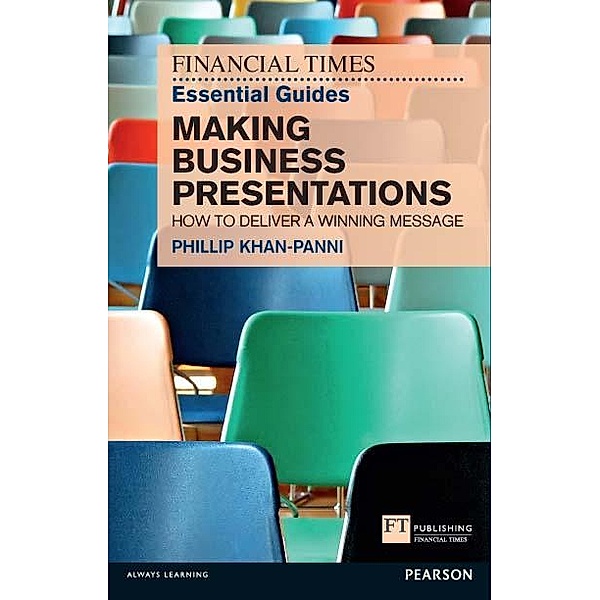 Financial Times Essential Guide to Making Business Presentations, The / FT Publishing International, Philip Khan-Panni