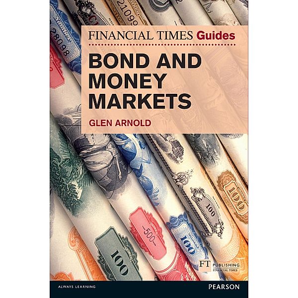 Financial Times Guide to Bond and Money Markets, The / FT Publishing International, Glen Arnold