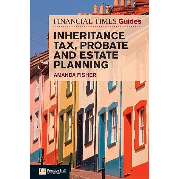 Financial Times Guide to Inheritance Tax , Probate and Estate Planning / FT Publishing International, Amanda Fisher