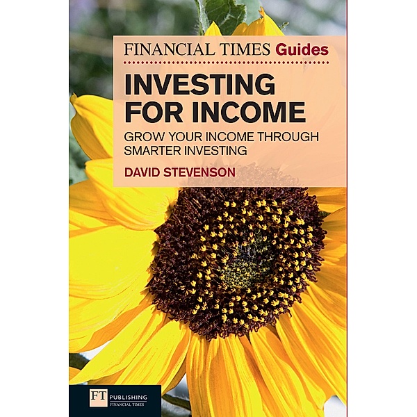Financial Times Guide to Investing for Income, The / FT Publishing International, David Stevenson