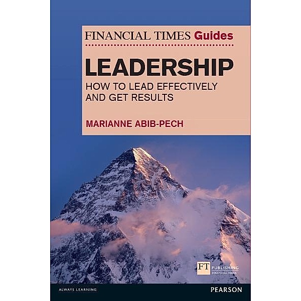 Financial Times Guide to Leadership, The / FT Publishing International, Marianne Abib Pech
