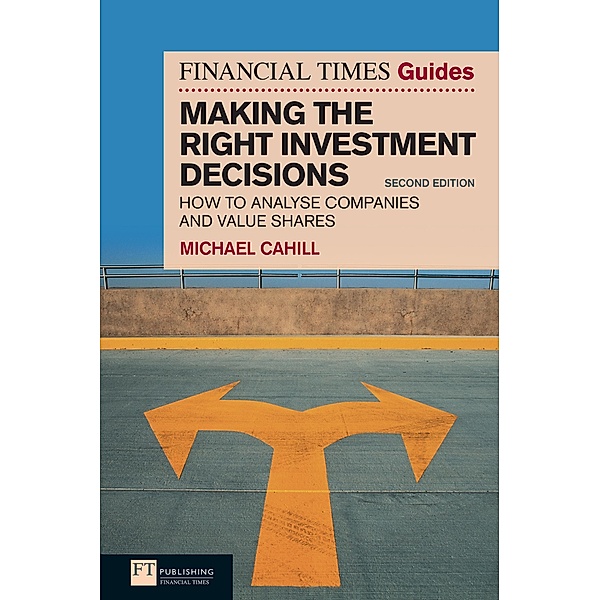 Financial Times Guide to Making the Right Investment Decisions, The / FT Publishing International, Michael Cahill