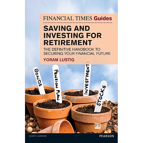 Financial Times Guide to Saving and Investing for Retirement, The / FT Publishing International, Yoram Lustig