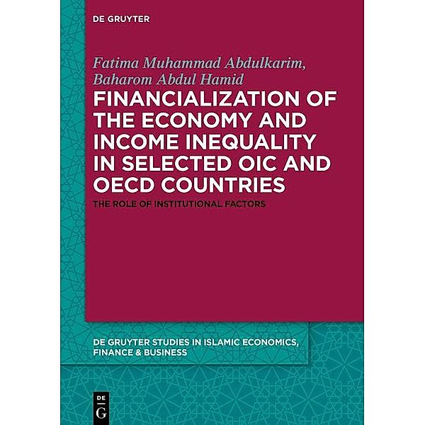 Financialization of the economy and income inequality in selected OIC and OECD countries / De Gruyter Studies in Islamic Economics, Finance & Business, Fatima Muhammad Abdulkarim, Abbas Mirakhor, Baharom Abdul Hamid