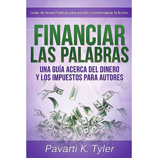 Financiar las palabras: Una guía acerca del dinero y los impuestos para autores, Pavarti K. Tyler