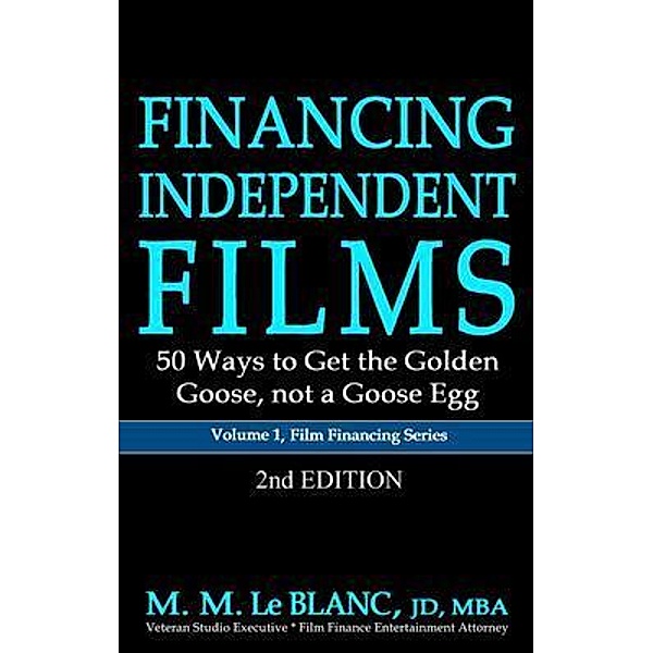 FINANCING INDEPENDENT FILMS, 2nd Edition / Film Financing Series Bd.1, M. M. Le Blanc