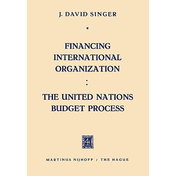 Financing International Organization: The United Nations Budget Process, J. David Singer