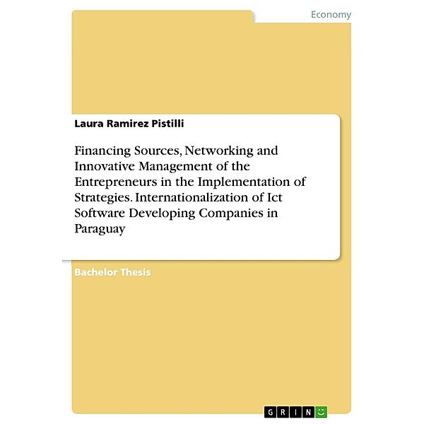 Financing Sources, Networking and Innovative Management of the Entrepreneurs in the Implementation of Strategies. Internationalization of Ict Software Developing Companies in Paraguay, Laura Ramirez Pistilli