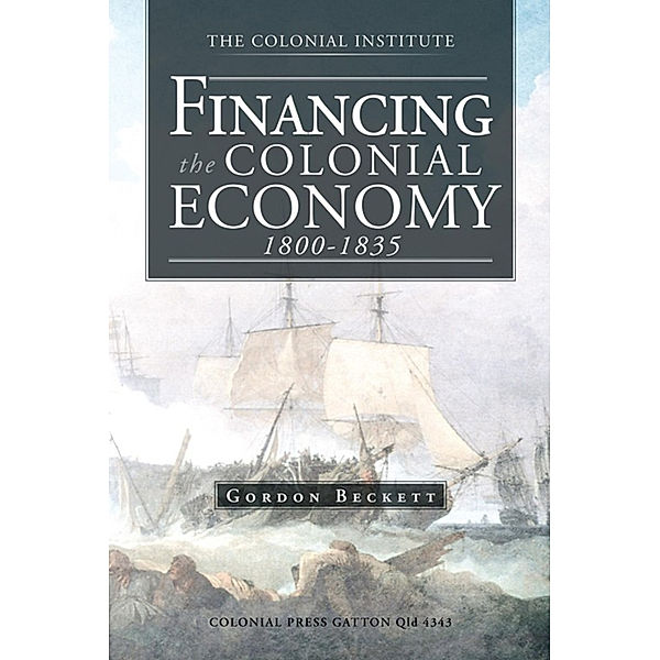 Financing the Colonial Economy 1800-1835, Gordon Beckett