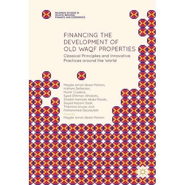 Financing the Development of Old Waqf Properties / Palgrave Studies in Islamic Banking, Finance, and Economics, Magda Ismail Abdel Mohsin, Hisham Dafterdar, Murat Cizakca, Syed Othman Alhabshi, Shaikh Hamzah Abdul Razak, Seyed Kazem Sadr, Thamina Anwar, Mohammed Obaidullah