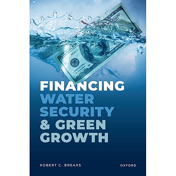 Financing Water Security and Green Growth, Robert C. Brears
