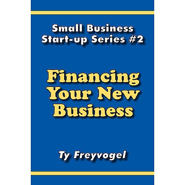 Financing Your New Business / Ty Freyvogel, Ty Freyvogel