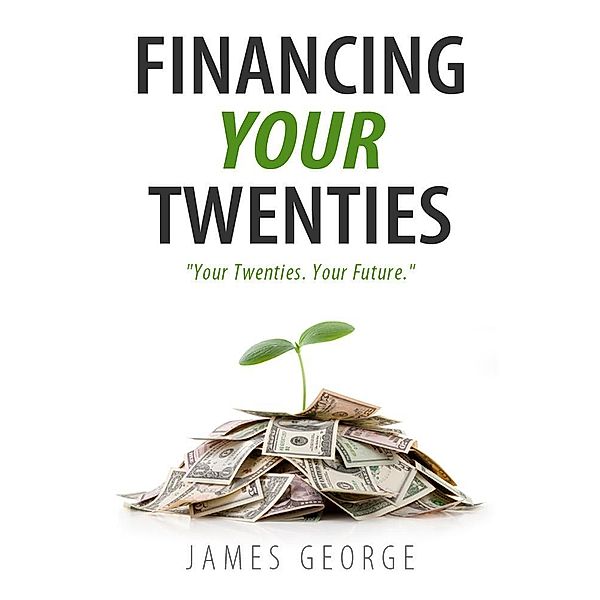 Financing Your Twenties / eBookIt.com, James George