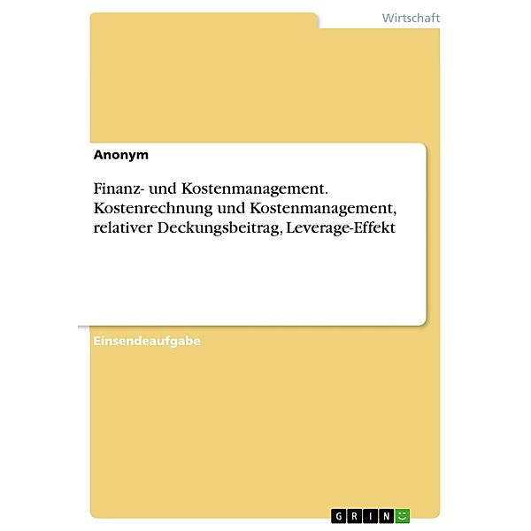 Finanz- und Kostenmanagement. Kostenrechnung und Kostenmanagement, relativer Deckungsbeitrag, Leverage-Effekt