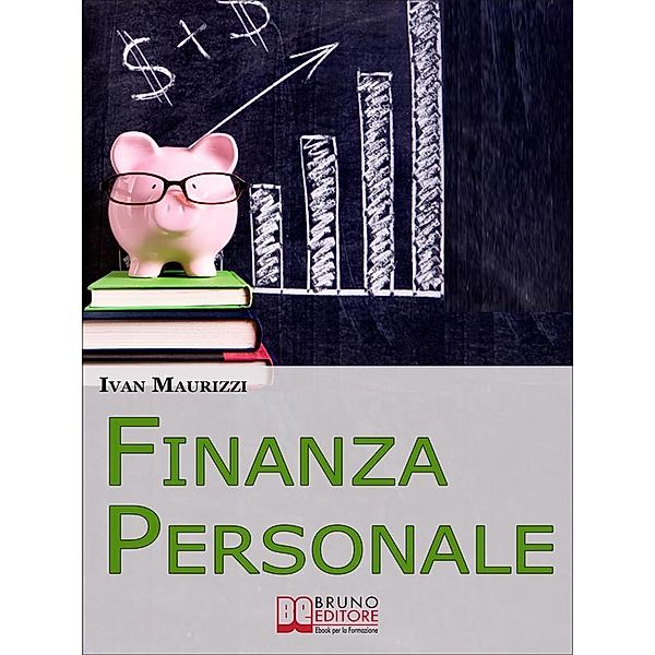 Finanza Personale. Come Sfruttare al Meglio le Nostre Risorse Finanziarie e Gestire in Maniera Consapevole i Nostri Risparmi. (Ebook Italiano - Anteprima Gratis), Ivan Maurizzi