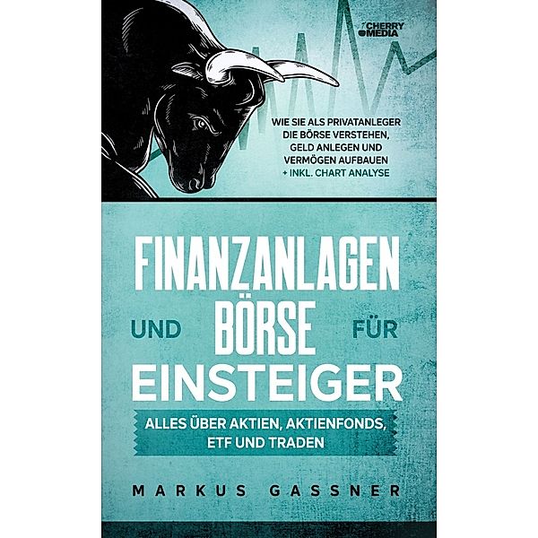 Finanzanlagen und Börse für Einsteiger - Alles über Aktien, Aktienfonds, ETF und Traden, Markus Gassner