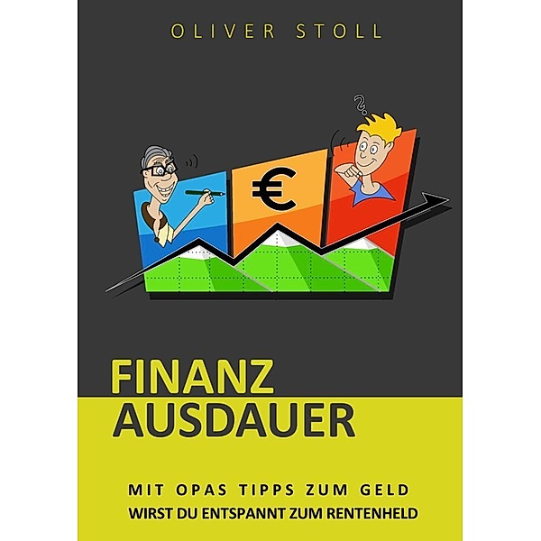 Finanzausdauer - Spielerisch mit Hilfe von Bildern und Zitaten verstehen, wie einfach das Thema Geldanlage doch eigentlich ist, Oliver Stoll