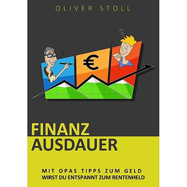 Finanzausdauer - Spielerisch mit Hilfe von Bildern und Zitaten verstehen, wie einfach das Thema Geldanlage doch eigentlich ist, Oliver Stoll