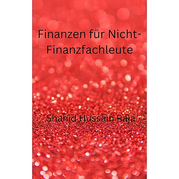 Finanzen für Nicht-Finanzfachleute (BUSINESS & ECONOMICS / Accounting / Managerial) / BUSINESS & ECONOMICS / Accounting / Managerial, Shahid Hussain Raja