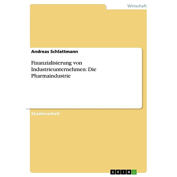 Finanzialisierung von Industrieunternehmen: Die Pharmaindustrie, Andreas Schlattmann