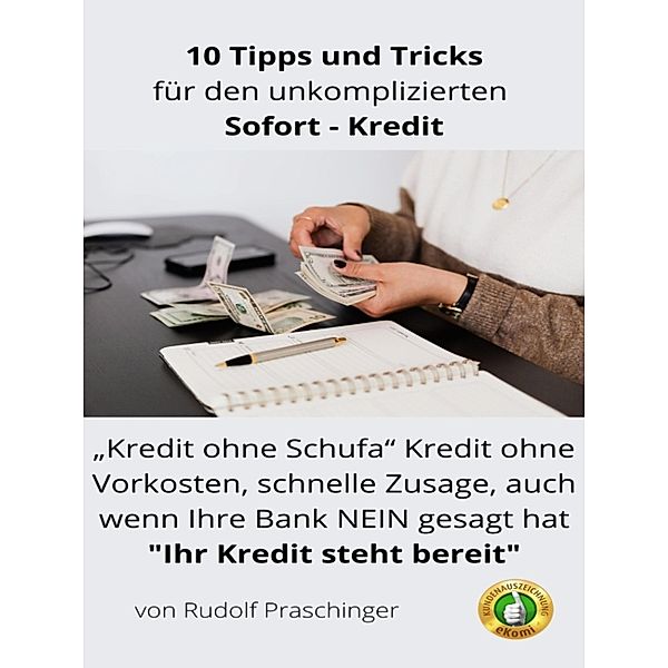 Finanzielle Freiheit : 10 Expertentipps für einen problemlosen 'Kredit: Kredit ohne Schufa Kredit ohne Vorkosten, schnelle Zusage, auch wenn Ihre Bank NEIN gesagt hat Ihr Kredit steht bereit, Rudolf Praschinger