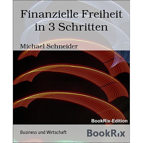 Finanzielle Freiheit in 3 Schritten, Michael Schneider