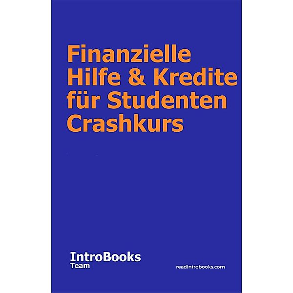 Finanzielle Hilfe & Kredite für Studenten Crashkurs, IntroBooks Team