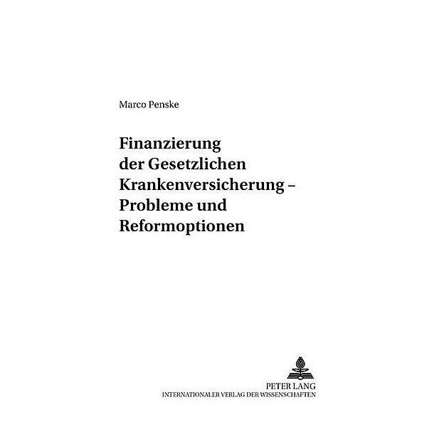 Finanzierung der Gesetzlichen Krankenversicherung - Probleme und Reformoptionen, Marco Penske