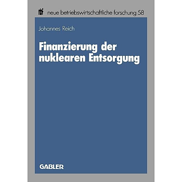 Finanzierung der nuklearen Entsorgung / neue betriebswirtschaftliche forschung (nbf), Johannes Reich