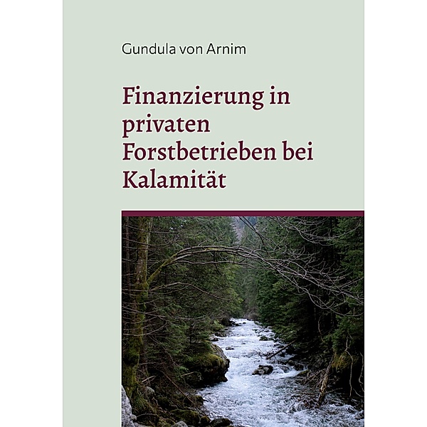 Finanzierung in privaten Forstbetrieben bei Kalamität, Gundula von Arnim