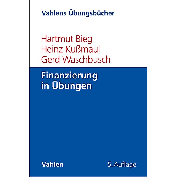 Finanzierung in Übungen / Vahlens Übungsbücher der Wirtschafts- und Sozialwissenschaften, Hartmut Bieg, Heinz Kussmaul, Gerd Waschbusch