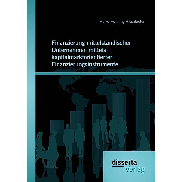 Finanzierung mittelständischer Unternehmen mittels kapitalmarktorientierter Finanzierungsinstrumente, Heiko Henning Rischbieter